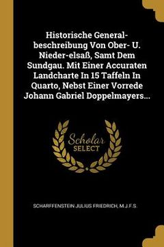 portada Historische General-beschreibung Von Ober- U. Nieder-elsaß, Samt Dem Sundgau. Mit Einer Accuraten Landcharte In 15 Taffeln In Quarto, Nebst Einer Vorr (en Alemán)