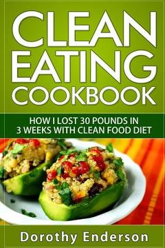 portada Clean Eating Cookbook: How I Lost 30 Pounds in 3 Weeks with Clean Food Diet (in English)