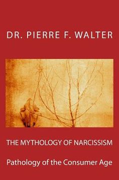portada The Mythology of Narcissism: Pathology of the Consumer Age (en Inglés)