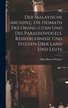 portada Der Malayische Archipel. Die Heimath des Orang-Utan und des Paradiesvogels. Reiseerlebnisse und Studien über Land und Leute (in German)