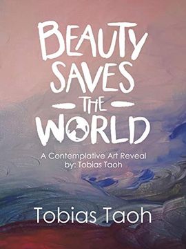 portada Beauty Saves the World: A Contemplative art Reveal by: Tobias Taoh (en Inglés)