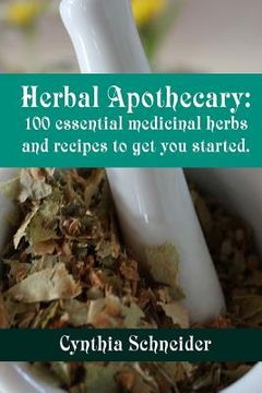 portada Herbal Apothecary: 100 essential medicinal herbs and recipes to get you started (en Inglés)
