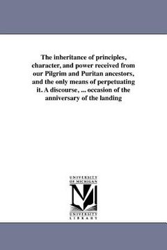 portada the inheritance of principles, character, and power received from our pilgrim and puritan ancestors, and the only means of perpetuating it. a discours