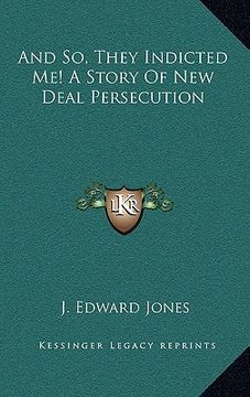 portada and so, they indicted me! a story of new deal persecution (en Inglés)