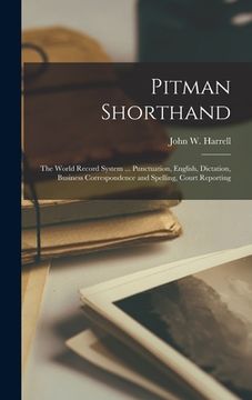portada Pitman Shorthand; the World Record System ... Punctuation, English, Dictation, Business Correspondence and Spelling, Court Reporting (en Inglés)