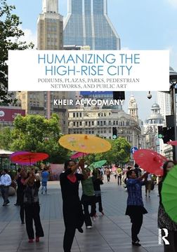 portada Humanizing the High-Rise City: Podiums, Plazas, Parks, Pedestrian Networks, and Public art (en Inglés)