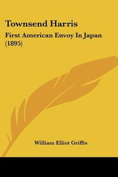portada townsend harris: first american envoy in japan (1895)
