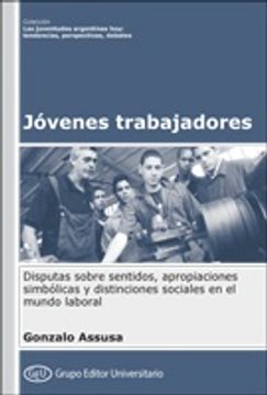portada Jovenes Trabajadores Disputas Sobre Sentidos Apropiaciones Simbolicas y Distinciones Sociales