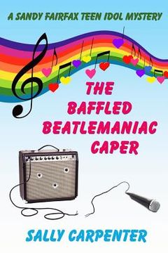 portada The Baffled Beatlemaniac Caper: A Sandy Fairfax Teen Idol Mystery (en Inglés)