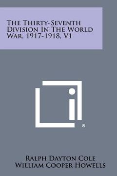 portada The Thirty-Seventh Division in the World War, 1917-1918, V1 (en Inglés)