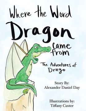 portada Where the word Dragon came from: The Adventures of Drago (en Inglés)