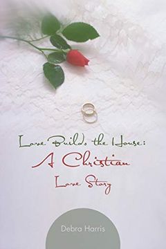 portada Love Builds the House: A Christian Love Story (in English)