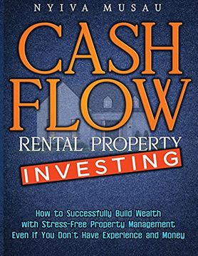 portada Cash Flow Rental Property Investing: How to Successfully Build Wealth With Stress-Free Property Management- Even if you Don'T Have Experience and Money 