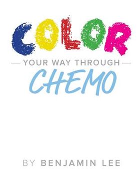 portada Color Your Way Through Chemo: Keeping A Positive Mindset Through Chemo (en Inglés)