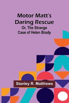 portada Motor Matt's Daring Rescue; Or, The Strange Case of Helen Brady (en Inglés)