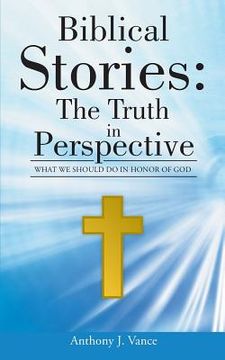 portada Biblical Stories: The Truth in Perspective: What We Should Do in Honor of God (en Inglés)
