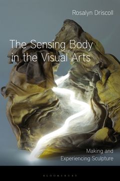 portada The Sensing Body in the Visual Arts: Making and Experiencing Sculpture (in English)