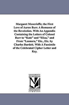 portada margaret moncrieffe; the first love of aaron burr. a romance of the revolution. with an appendix containing the letters of colonel burr to "kate" and (in English)