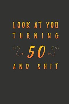 portada Look at you Turning 50 and Shit: 50 Years old Gifts. 50Th Birthday Funny Gift for men and Women. Fun, Practical and Classy Alternative to a Card. (en Inglés)