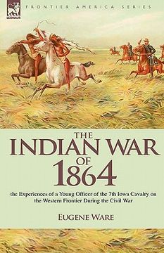 portada the indian war of 1864: the experiences of a young officer of the 7th iowa cavalry on the western frontier during the civil war (en Inglés)