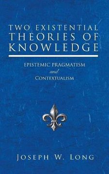 portada Two Existential Theories of Knowledge: Epistemic Pragmatism and Contextualism (en Inglés)