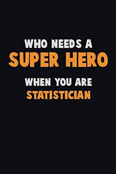 portada Who Need a Super Hero, When you are Statistician: 6x9 Career Pride 120 Pages Writing Nots 
