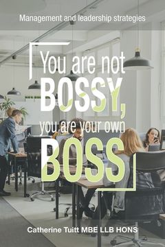 portada You Are Not Bossy, You Are Your Own Boss: Management and Leadership Strategies (in English)