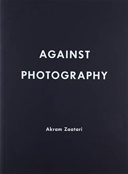 portada Akram Zaatari. Against Photography (in English)