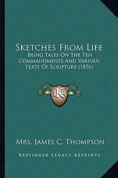 portada sketches from life: being tales on the ten commandments and various texts of scripture (1876) (en Inglés)