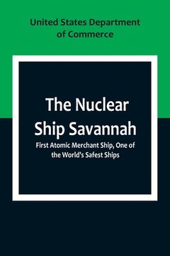 portada The Nuclear Ship Savannah; First Atomic Merchant Ship, One of the World's Safest Ships (en Inglés)