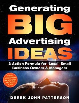 portada Generating BIG Advertising IDEAS: 3 Action Formula for 'Local' Small Business Owners & Managers: Increase Sales on your very next Ad Campaign, Sales P (en Inglés)