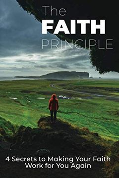 portada The Faith Principle: 4 Secrets to Making Your Faith Work for you Again (en Inglés)