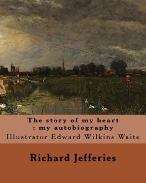 portada The story of my heart : my autobiography.  By: Richard Jefferies, illustrated By: E. W. Waite: Edward Wilkins Waite RBA (14 April 1854 – 1924) was a prolific English landscape painter.