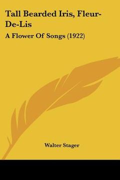 portada tall bearded iris, fleur-de-lis: a flower of songs (1922) (en Inglés)