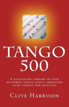 portada Tango 500: A suggested library of five hundred tango songs arranged into tandas for dancing (in English)