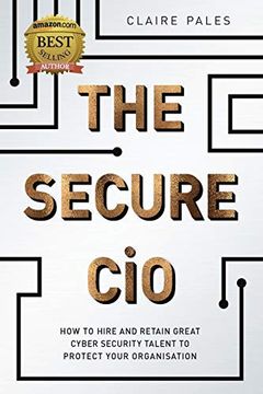 portada The Secure Cio: How to Hire and Retain Great Cyber Security Talent to Protect Your Organisation (en Inglés)
