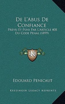 portada De L'Abus De Confiance: Prevu Et Puni Par L'Article 408 Du Code Penal (1899) (en Francés)