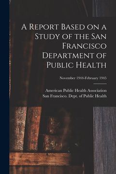 portada A Report Based on a Study of the San Francisco Department of Public Health; November 1944-February 1945