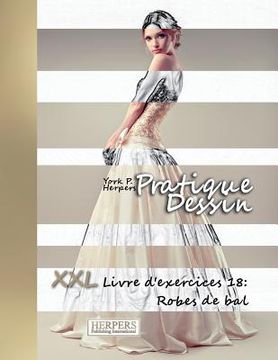 portada Pratique Dessin - XXL Livre d'exercices 18: Robes de bal (en Francés)