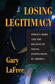 portada Losing Legitimacy: Street Crime and the Decline of Social Institutions in America (Crime and Society) (en Inglés)