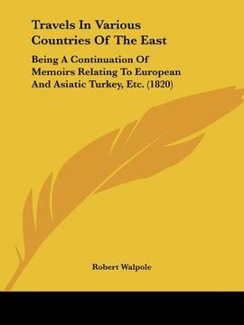 portada travels in various countries of the east: being a continuation of memoirs relating to european and asiatic turkey, etc. (1820) (en Inglés)