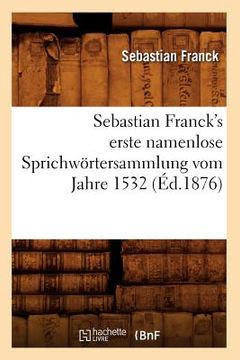 portada Sebastian Franck's Erste Namenlose Sprichwörtersammlung Vom Jahre 1532 (Éd.1876) (en Francés)