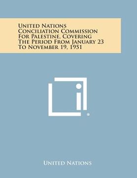 portada United Nations Conciliation Commission for Palestine, Covering the Period from January 23 to November 19, 1951 (en Inglés)
