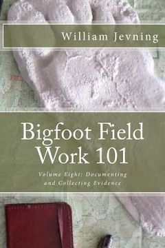 portada Bigfoot Field Work 101: Volume Eight: Documenting and Collecting Evidence (en Inglés)