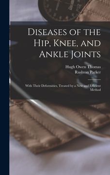 portada Diseases of the Hip, Knee, and Ankle Joints: With Their Deformities, Treated by a New and Efficient Method (en Inglés)