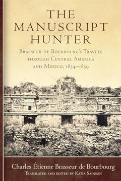 portada The Manuscript Hunter: Brasseur de Bourbourg's Travels Through Central America and Mexico, 1854–1859 (Volume 84) (American Exploration and Travel Series) (en Inglés)