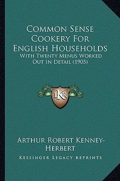 portada common sense cookery for english households: with twenty menus worked out in detail (1905) with twenty menus worked out in detail (1905) (en Inglés)
