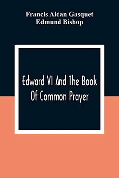 portada Edward vi and the Book of Common Prayer: An Examination Into its Origin and Early History With an Appendix of Unpublished Documents (in English)