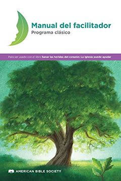 portada Manual del Facilitador - Programa Clásico: Sanar las Heridas del Corazón (in Spanish)