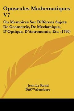 portada opuscules mathematiques v7: ou memoires sur differens sujets de geometrie, de mechanique, d'optique, d'astronomie, etc. (1780) (en Inglés)